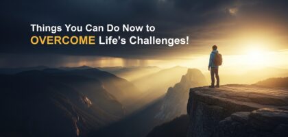 Things you can do now to OVERCOME life’s challenges
