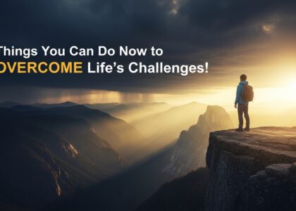 Things you can do now to OVERCOME life’s challenges
